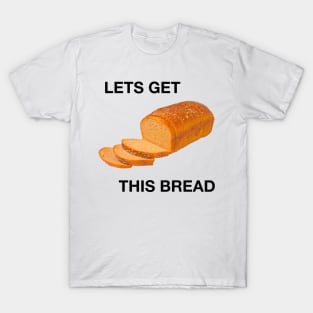 lets get this bread T-Shirt